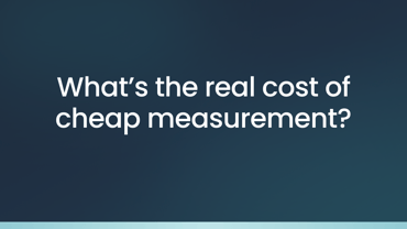 What's the real cost of cheap measurement?